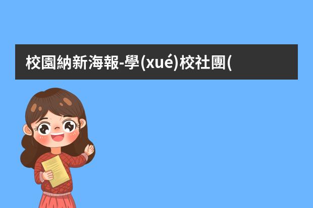 校園納新海報-學(xué)校社團(tuán)宣傳海報-社團(tuán)招新宣傳海報該怎么設(shè)計？
